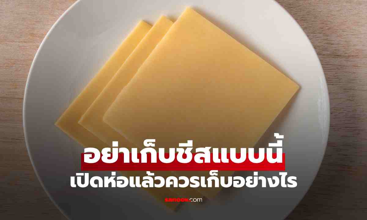 อย่าเก็บชีสแบบนี้ เปิดห่อแล้วควรเก็บอย่างไร อยู่ในตู้เย็นได้นานแค่ไหน