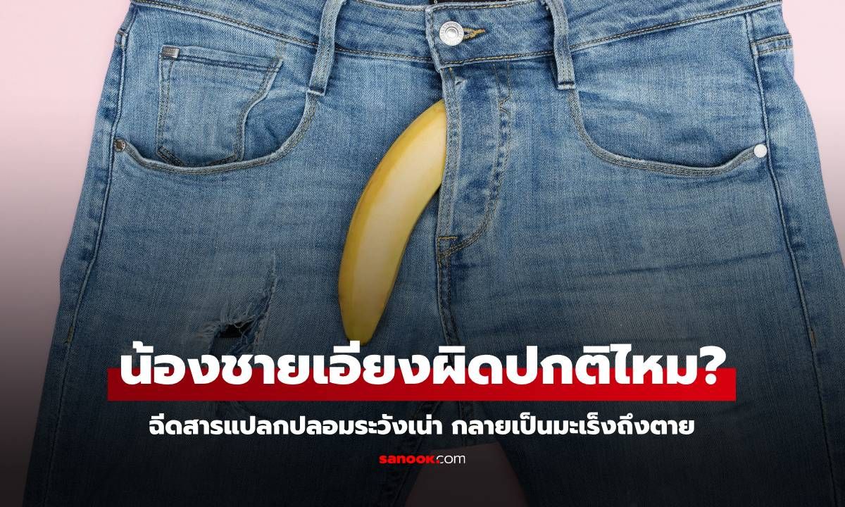 น้องชายเอียงผิดปกติไหม? ฉีดสารแปลกปลอมระวังเน่า กลายพันธุ์เป็นมะเร็งถึงตาย!