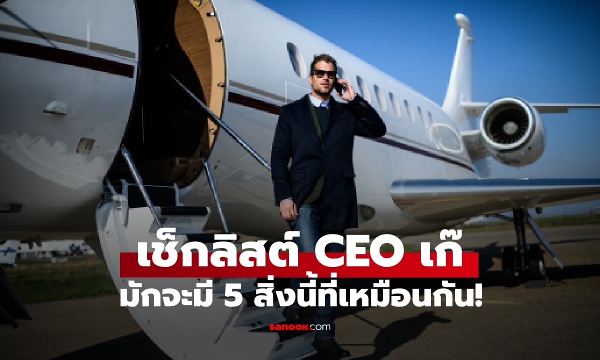ตรงไหม? “CEO” ที่แสร้งรวยและโอ้อวด มักจะมี 5 สิ่งนี้ที่เหมือนกัน!