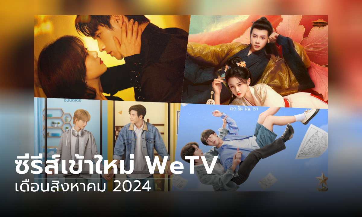 WeTV ซีรีส์จีน ซีรีส์วายเข้าใหม่ เดือนสิงหาคม 2024 มีเรื่องไหนน่าดูบ้าง?