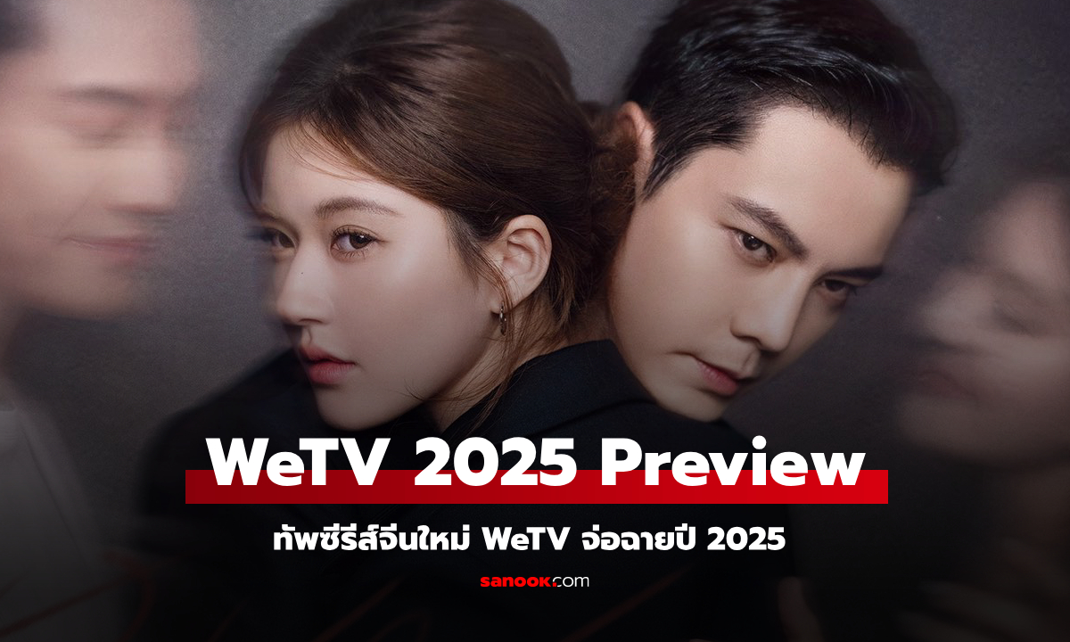 จับตา ทัพซีรีส์จีนใหม่ WeTV จ่อฉายปี 2025 เตรียมปักหมุดไว้เลย!