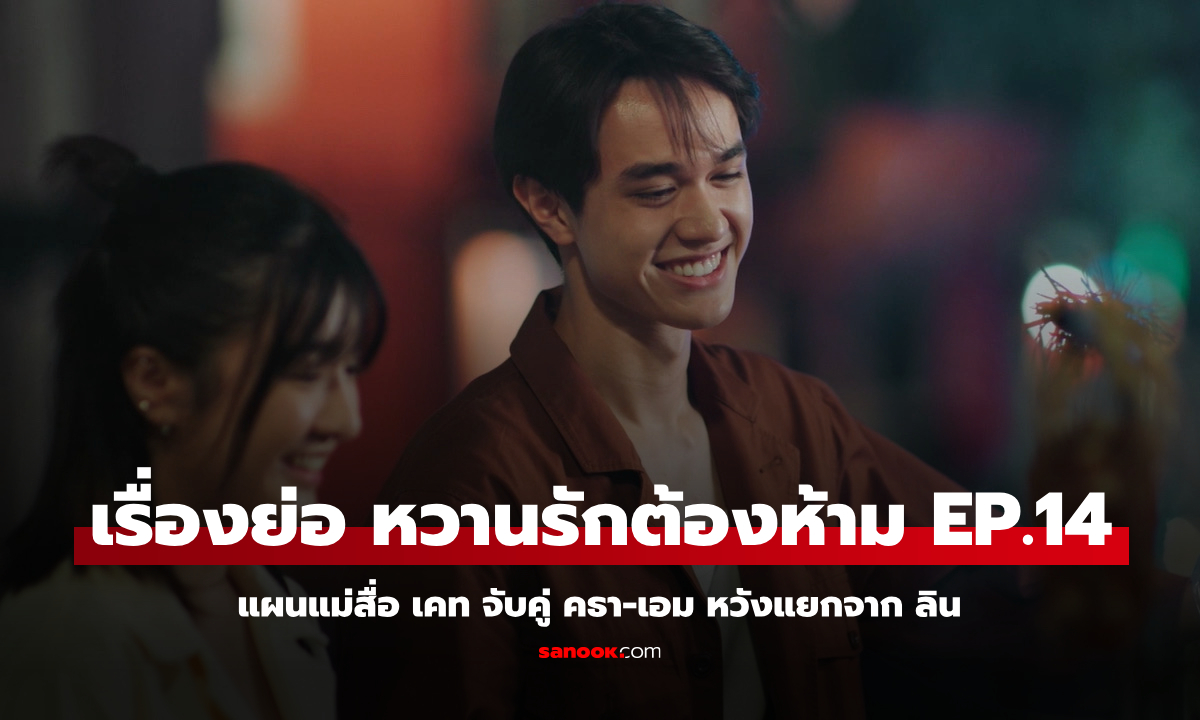 เรื่องย่อ หวานรักต้องห้าม EP.14 แผนแม่สื่อ เคท จับคู่ คธา-เอม หวังแยกจาก ลิน