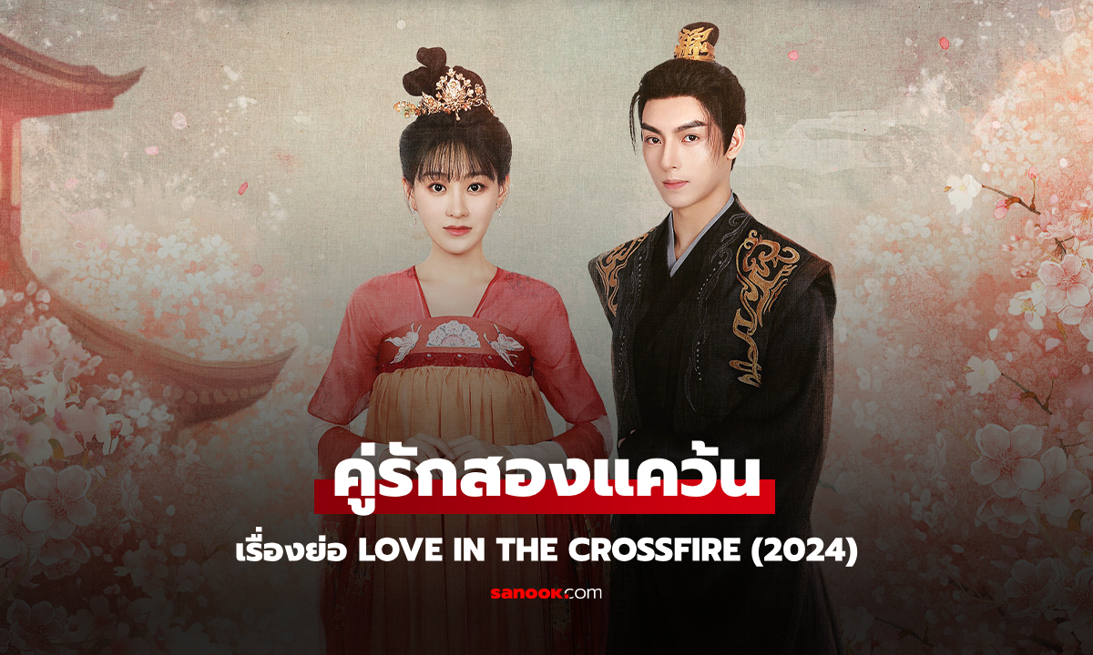 เรื่องย่อ คู่รักสองแคว้น Love in the Crossfire (2024) ซีรีส์จีนย้อนยุคโรแมนติก