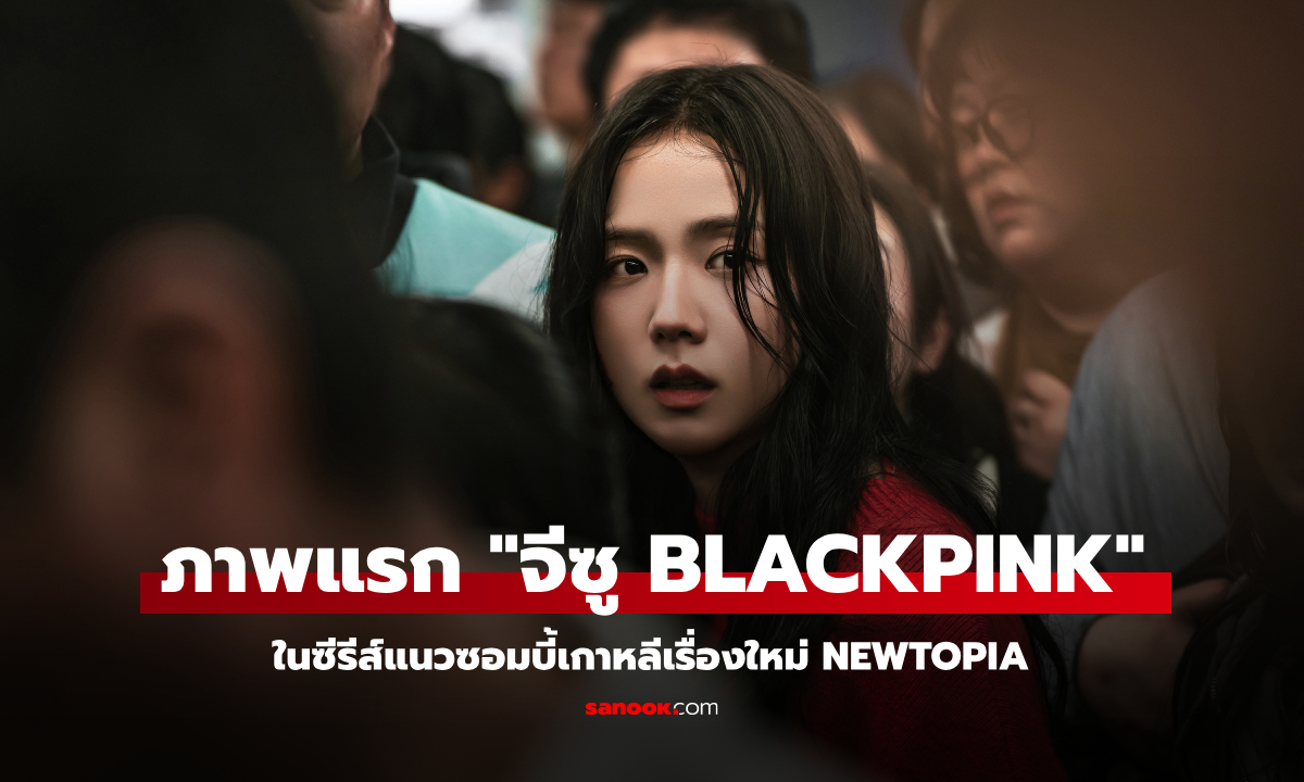 ภาพแรก จีซู BLACKPINK ในซีรีส์แนวซอมบี้เกาหลีเรื่องใหม่ Newtopia