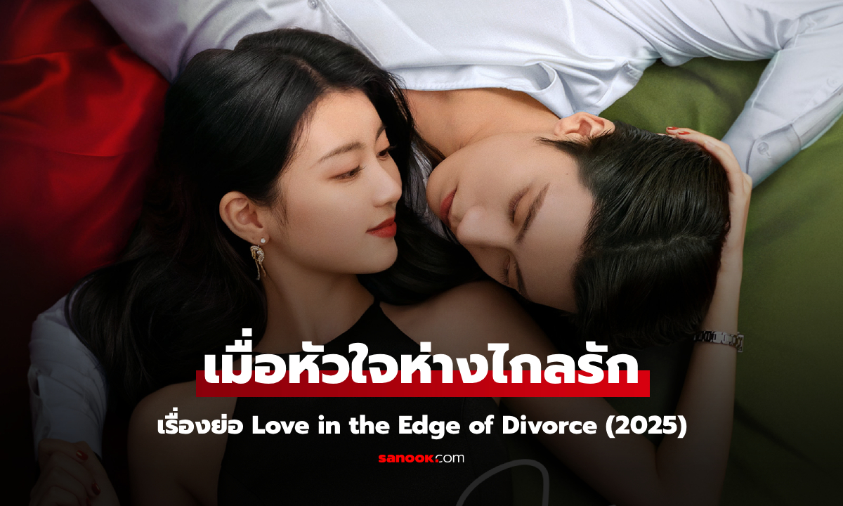 เรื่องย่อ เมื่อหัวใจห่างไกลรัก Love in the Edge of Divorce (2025) ซีรีส์จีนแนวโรแมนติก