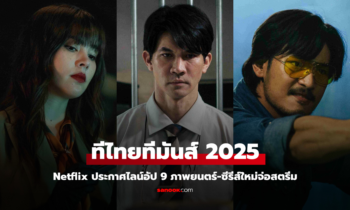 Netflix ประกาศไลน์อัป ทีไทยทีมันส์ 9 ภาพยนตร์-ซีรีส์ใหม่จ่อสตรีมตลอดปี 2025