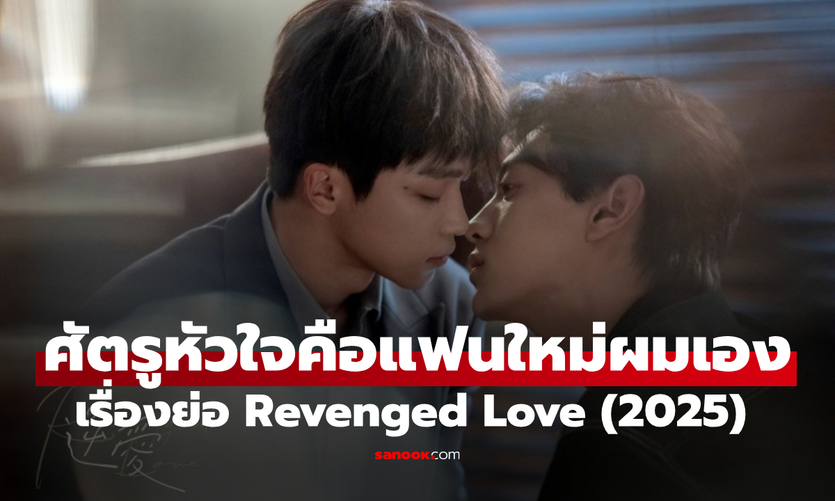 เรื่องย่อ ศัตรูหัวใจ คือแฟนใหม่ผมเอง Revenged Love (2025) ซีรีส์วายจีนโรแมนติก