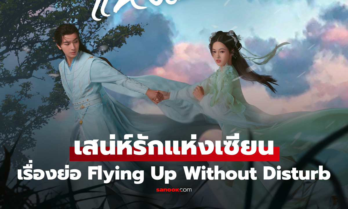 เรื่องย่อ เสน่ห์รักแห่งเซียน Flying Up Without Disturb (2025) ซีรีส์จีนย้อนยุคโรแมนติกแฟนตาซี