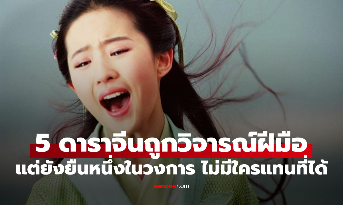 5 นางเอกจีนที่ถูกวิจารณ์การแสดงซ้ำๆ แต่ยังยืนหนึ่งในวงการ