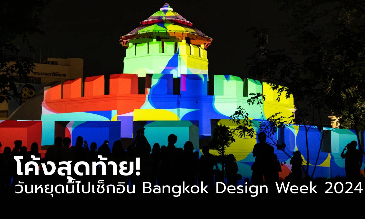 30 ไฮไลต์ ชวนทุกคนไปเช็กอินงาน Bangkok Design Week 2024 เสาร์-อาทิตย์นี้!