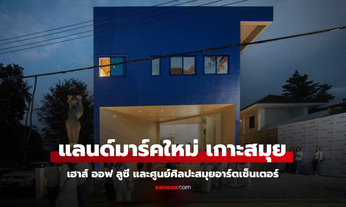 แลนด์มาร์กใหม่ เกาะสมุย เฮาส์ ออฟ ลูซี และศูนย์ศิลปะสมุยอาร์ตเซ็นเตอร์