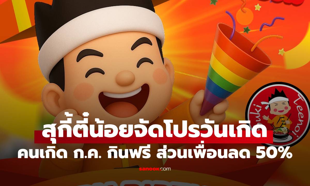 สุกี้ตี๋น้อยจัดให้ เจ้าของวันเกิดกรกฎาคม กินฟรี! เพื่อนลด 50% ยกแก๊ง!