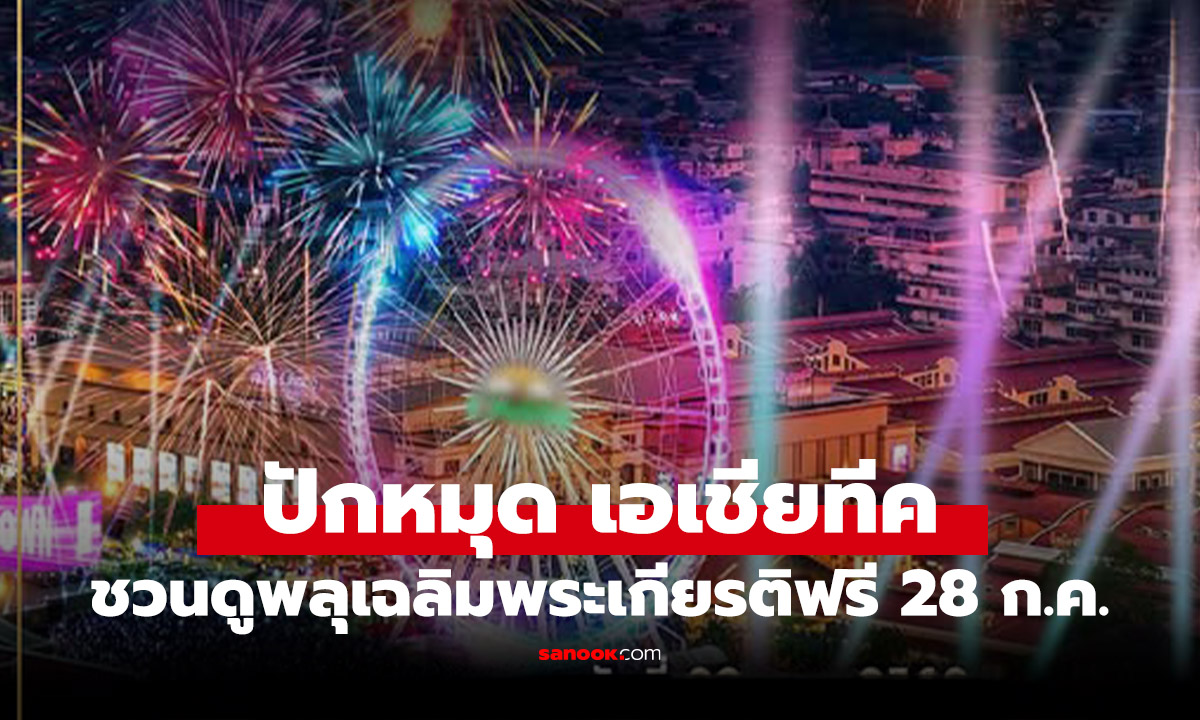 ตระการตา! ชมพลุเฉลิมพระเกียรติสุดอลังการ ริมโค้งน้ำเจ้าพระยา ที เอเชียทีคฟรี 28 ก.ค.