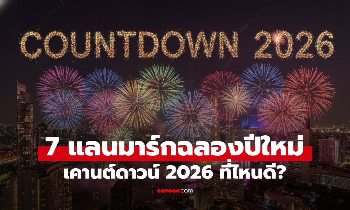 เคานต์ดาวน์ 2026 ที่ไหนดี? ปักหมุด 7 แลนด์มาร์ก ดูพลุ ชมคอนเสิร์ตจัดเต็ม