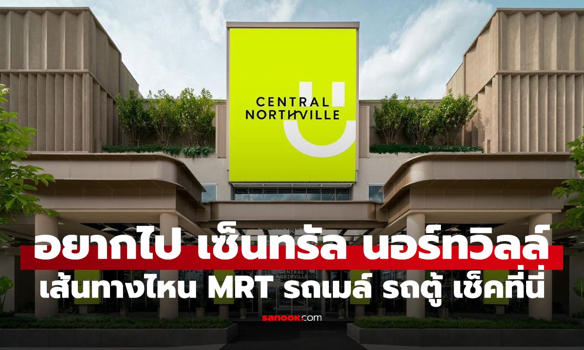 อยากไป เซ็นทรัล นอร์ทวิลล์ ไป MRT ลงสถานีไหน ขับรถเข้าทางไหน? เช็คที่นี่