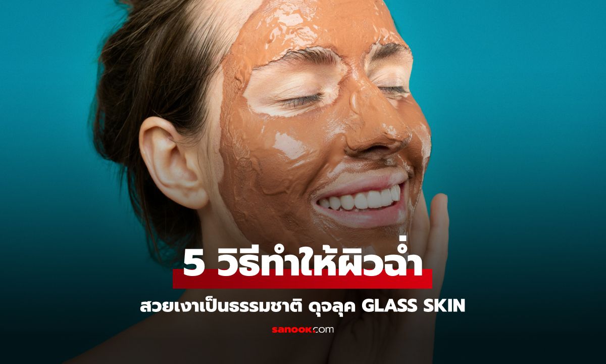 5 วิธีทำให้ผิวฉ่ำ โกลว์ใส สวยเงาเป็นธรรมชาติ ดุจลุค Glass Skin