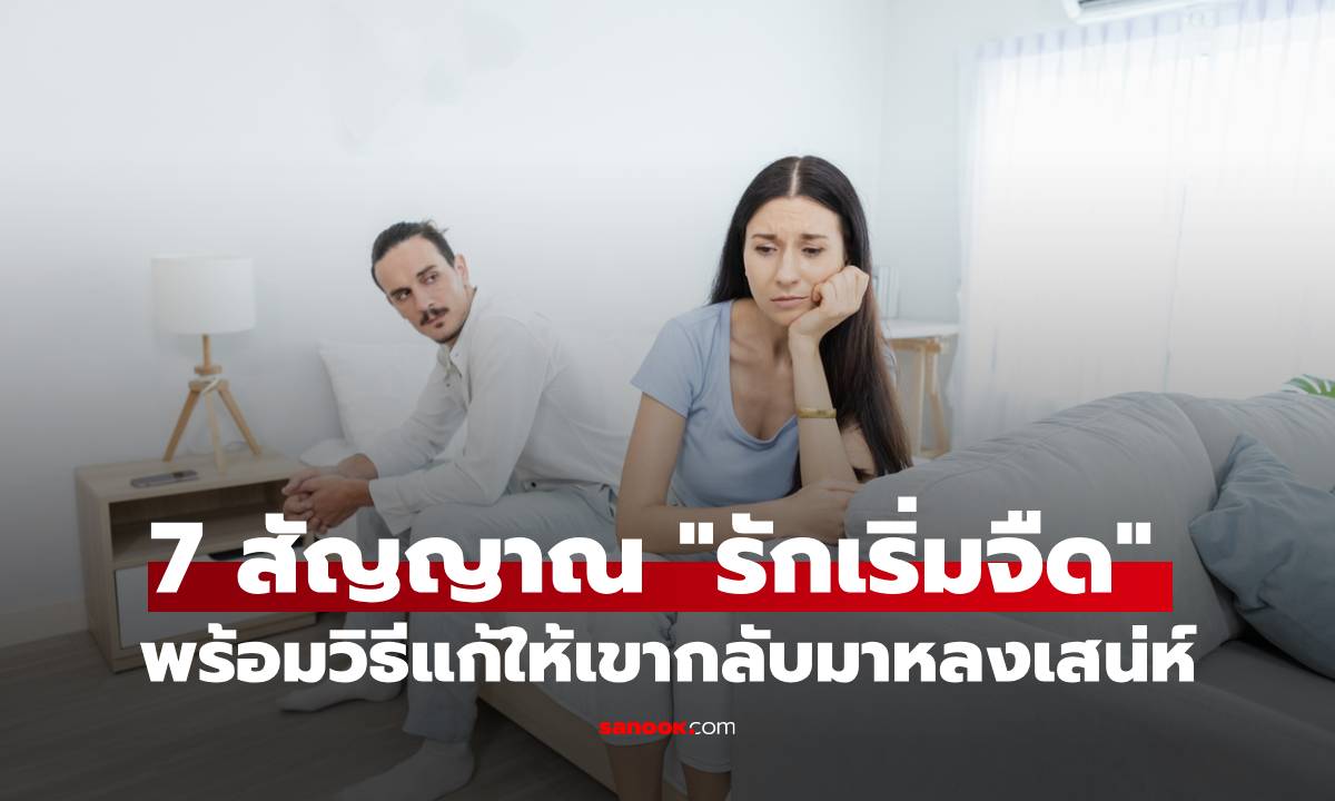 7 สัญญาณรักเริ่มจืด! เช็กด่วนก่อนสาย พร้อมวิธีแก้ให้เขากลับมาหลงเสน่ห์