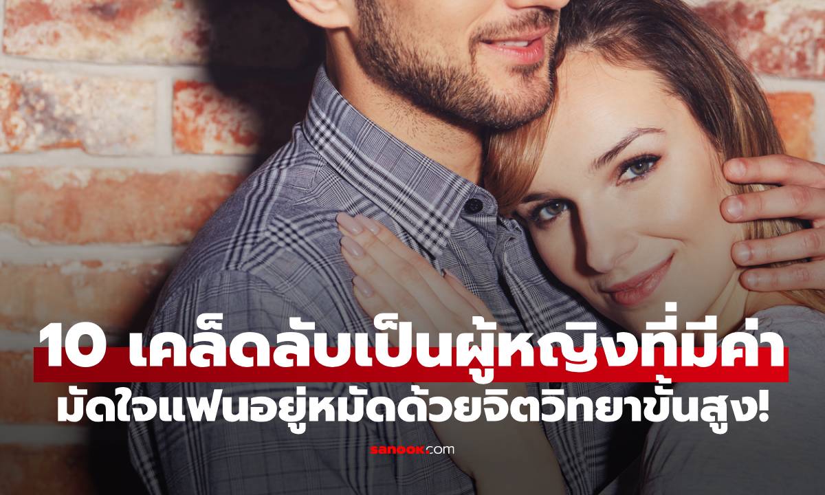 10 เคล็ดลับ “เป็นผู้หญิงที่มีค่า” จนแฟนไม่กล้าปล่อยมือ มัดใจอยู่หมัดด้วยจิตวิทยาขั้นสูง!